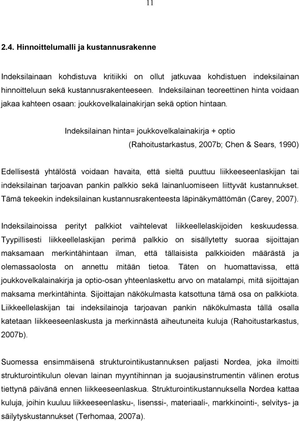 Indeksilainan hinta= joukkovelkalainakirja + optio (Rahoitustarkastus, 2007b; Chen & Sears, 1990) Edellisestä yhtälöstä voidaan havaita, että sieltä puuttuu liikkeeseenlaskijan tai indeksilainan