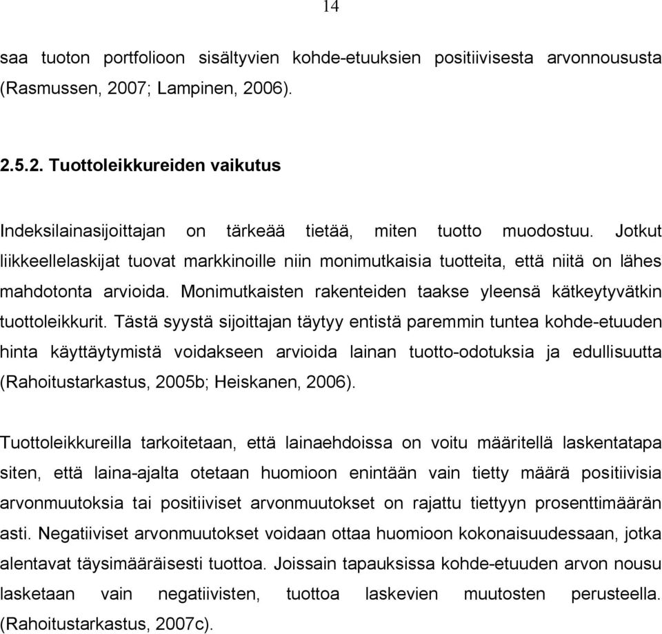 Tästä syystä sijoittajan täytyy entistä paremmin tuntea kohde-etuuden hinta käyttäytymistä voidakseen arvioida lainan tuotto-odotuksia ja edullisuutta (Rahoitustarkastus, 2005b; Heiskanen, 2006).