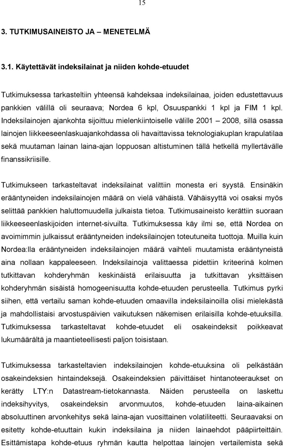 Indeksilainojen ajankohta sijoittuu mielenkiintoiselle välille 2001 2008, sillä osassa lainojen liikkeeseenlaskuajankohdassa oli havaittavissa teknologiakuplan krapulatilaa sekä muutaman lainan