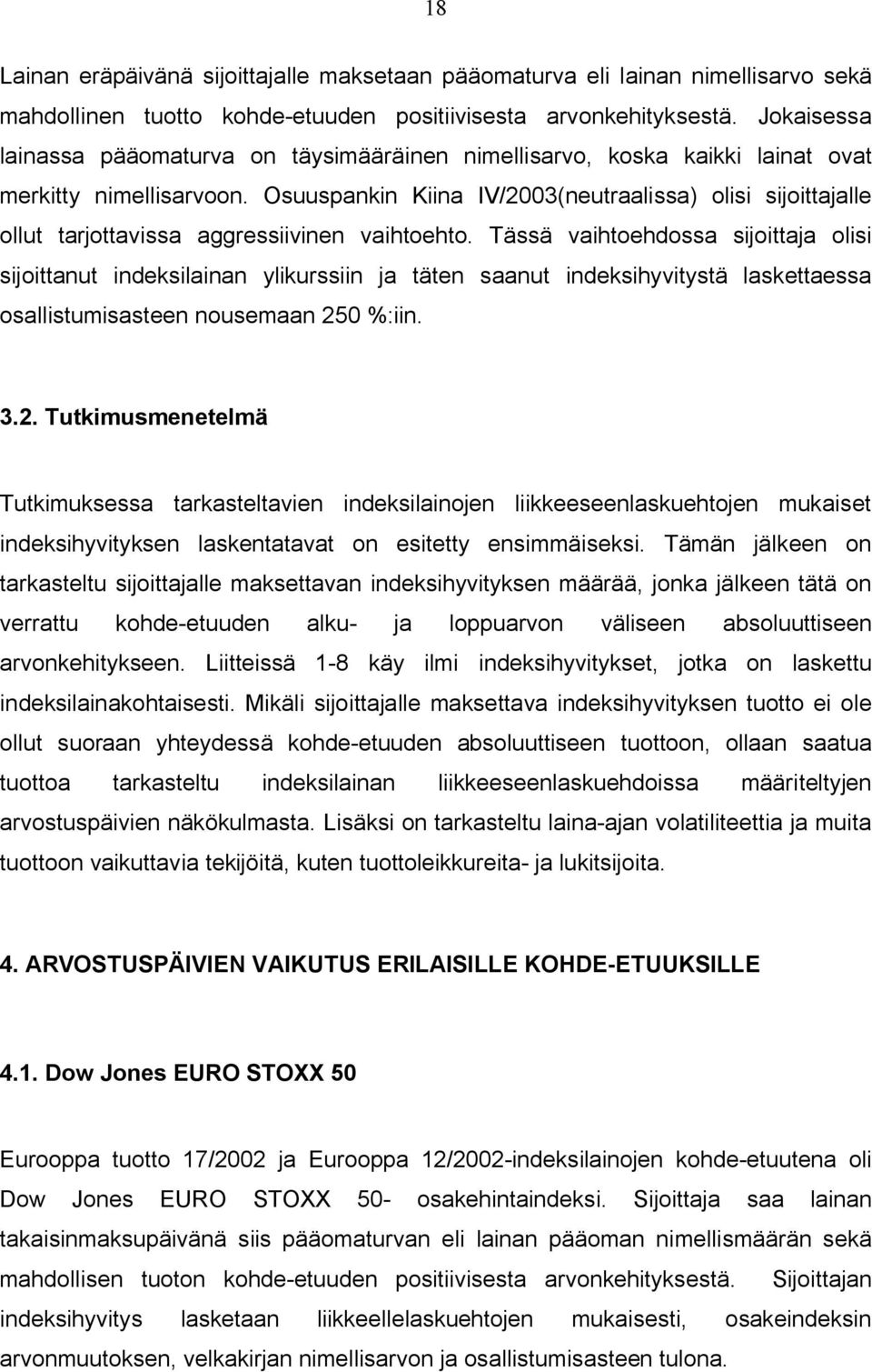 Osuuspankin Kiina IV/2003(neutraalissa) olisi sijoittajalle ollut tarjottavissa aggressiivinen vaihtoehto.