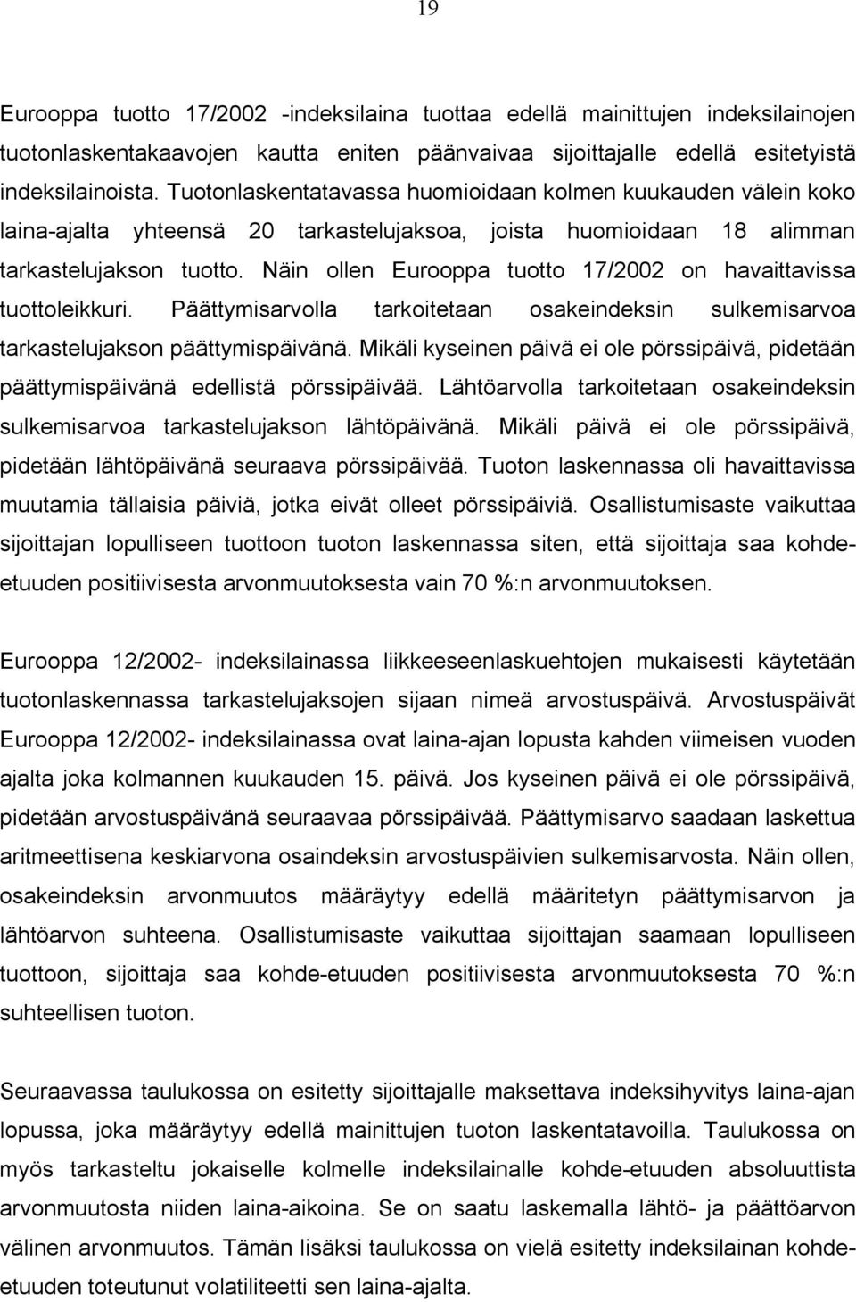 Näin ollen Eurooppa tuotto 17/2002 on havaittavissa tuottoleikkuri. Päättymisarvolla tarkoitetaan osakeindeksin sulkemisarvoa tarkastelujakson päättymispäivänä.