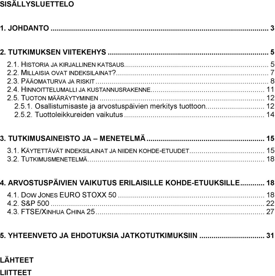 .. 14 3. TUTKIMUSAINEISTO JA MENETELMÄ... 15 3.1. KÄYTETTÄVÄT INDEKSILAINAT JA NIIDEN KOHDE-ETUUDET... 15 3.2. TUTKIMUSMENETELMÄ... 18 4.