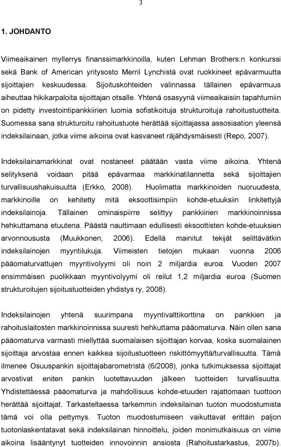 Yhtenä osasyynä viimeaikaisiin tapahtumiin on pidetty investointipankkiirien luomia sofistikoituja strukturoituja rahoitustuotteita.