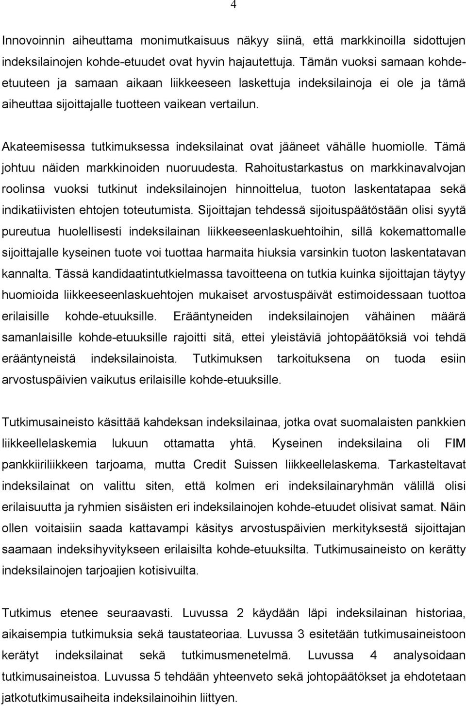 Akateemisessa tutkimuksessa indeksilainat ovat jääneet vähälle huomiolle. Tämä johtuu näiden markkinoiden nuoruudesta.