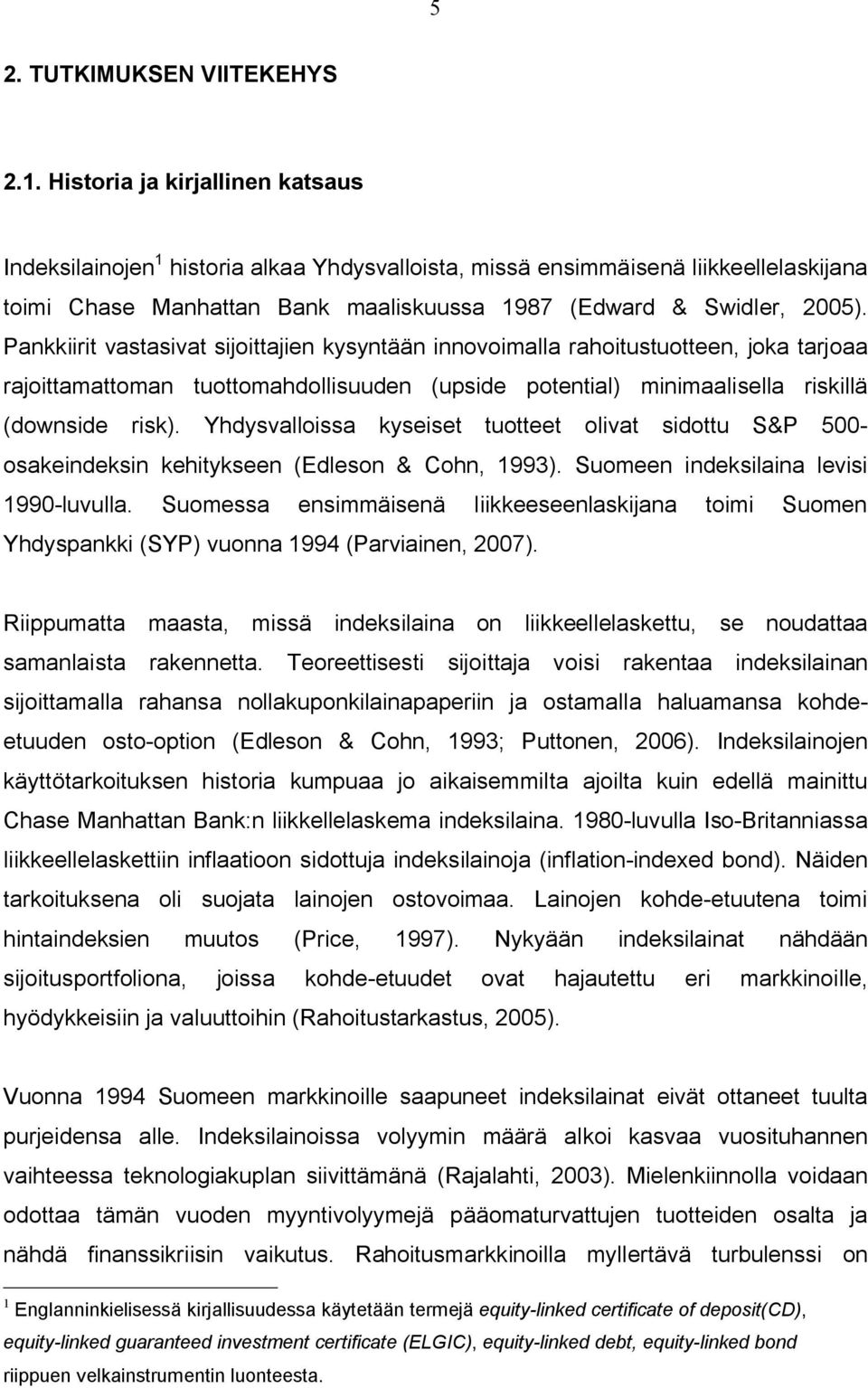 Pankkiirit vastasivat sijoittajien kysyntään innovoimalla rahoitustuotteen, joka tarjoaa rajoittamattoman tuottomahdollisuuden (upside potential) minimaalisella riskillä (downside risk).