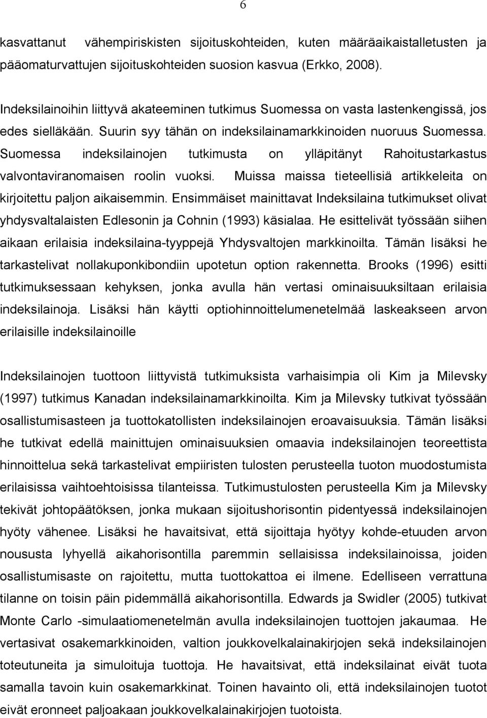 Suomessa indeksilainojen tutkimusta on ylläpitänyt Rahoitustarkastus valvontaviranomaisen roolin vuoksi. Muissa maissa tieteellisiä artikkeleita on kirjoitettu paljon aikaisemmin.