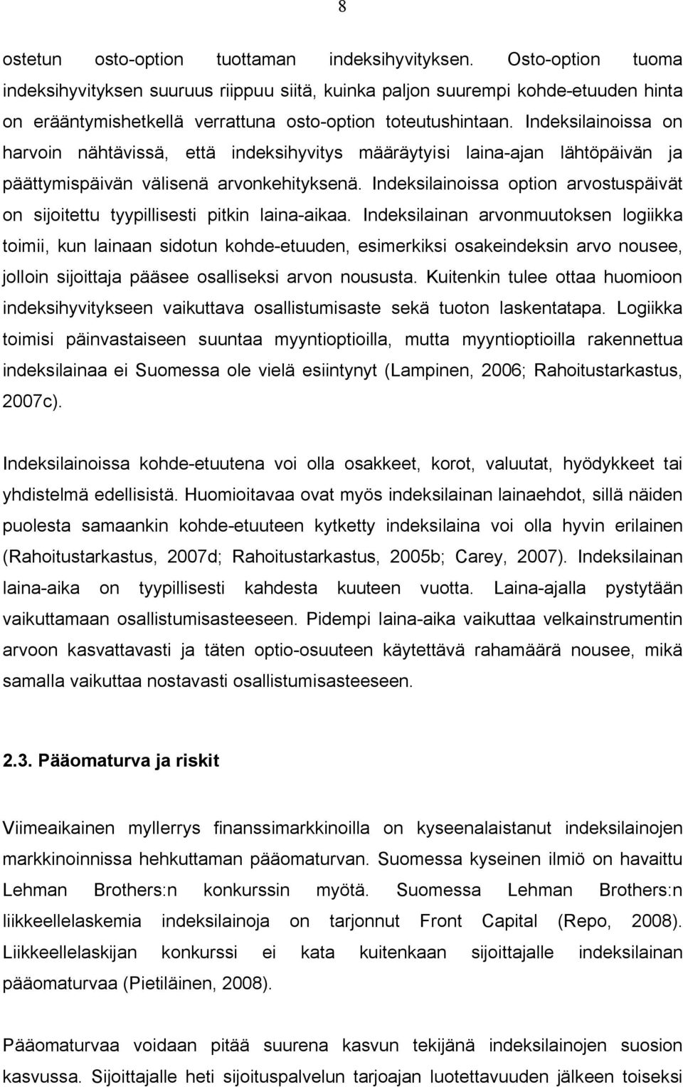 Indeksilainoissa on harvoin nähtävissä, että indeksihyvitys määräytyisi laina-ajan lähtöpäivän ja päättymispäivän välisenä arvonkehityksenä.