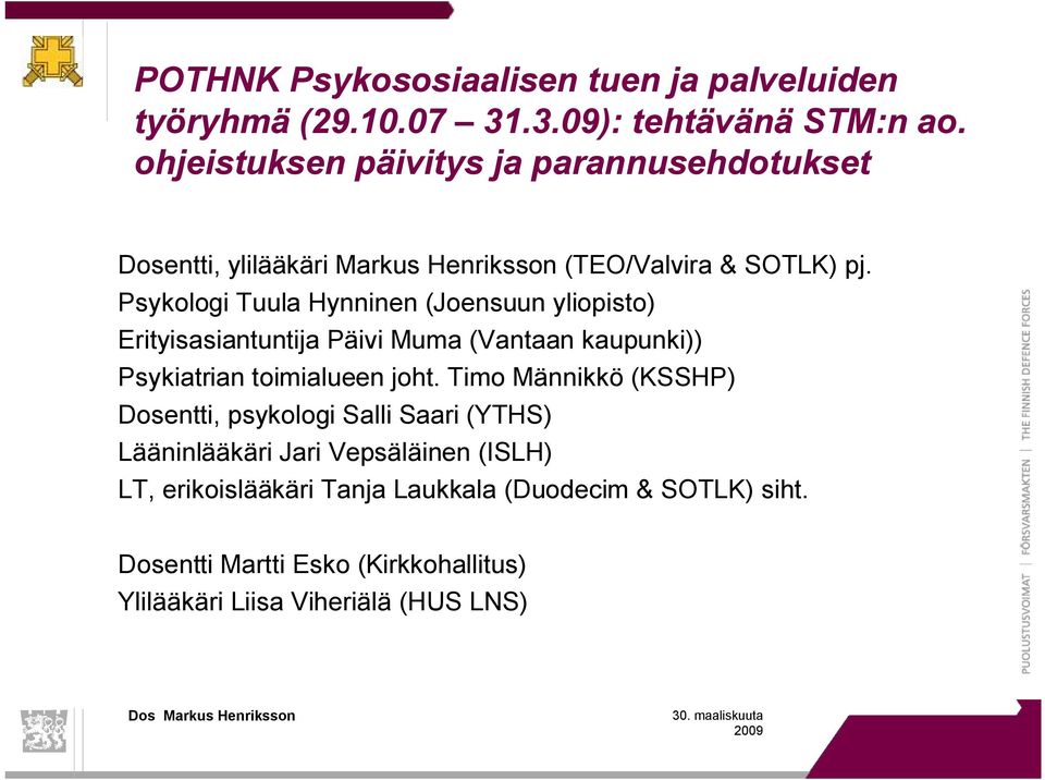 Psykologi Tuula Hynninen (Joensuun yliopisto) Erityisasiantuntija Päivi Muma (Vantaan kaupunki)) Psykiatrian toimialueen joht.