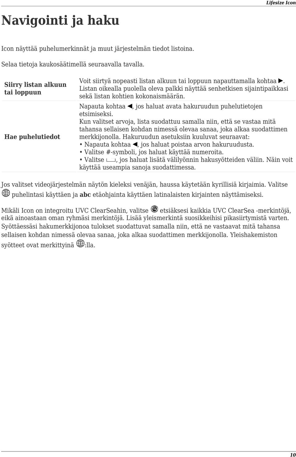 Listan oikealla puolella oleva palkki näyttää senhetkisen sijaintipaikkasi sekä listan kohtien kokonaismäärän. Napauta kohtaa, jos haluat avata hakuruudun puhelutietojen etsimiseksi.