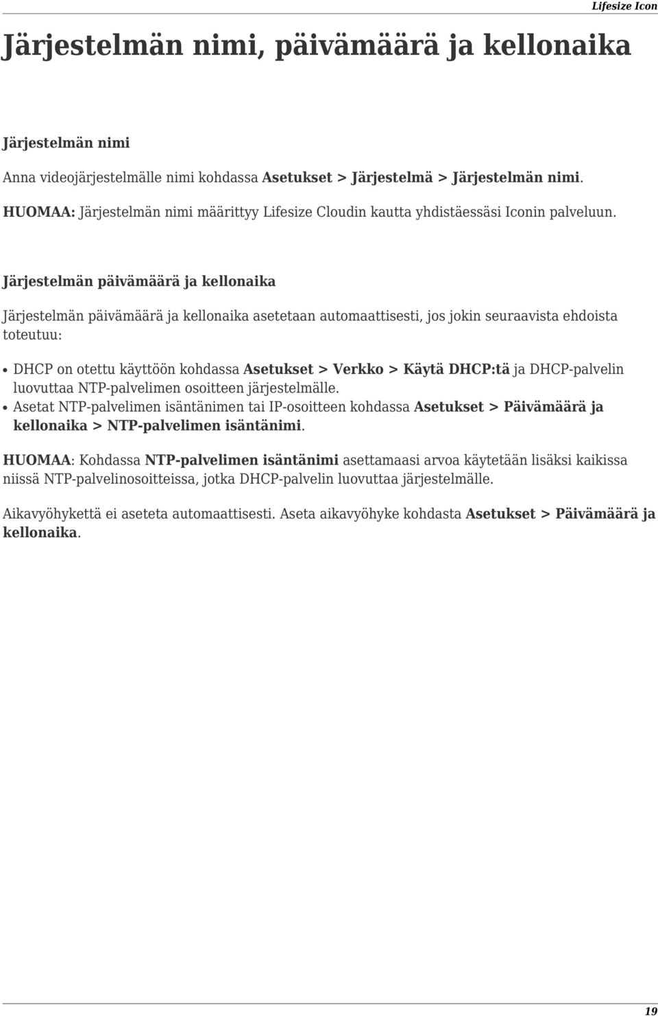 Järjestelmän päivämäärä ja kellonaika Järjestelmän päivämäärä ja kellonaika asetetaan automaattisesti, jos jokin seuraavista ehdoista toteutuu: DHCP on otettu käyttöön kohdassa Asetukset > Verkko >