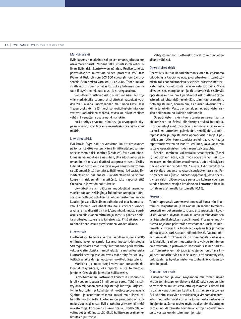 Realisoituneista päivätuloksista mitattuna viiden prosentin VAR-taso (Value at Risk) oli noin 203 500 euroa eli noin 0,4 prosenttia Evlin omista varoista 31.12.2005.