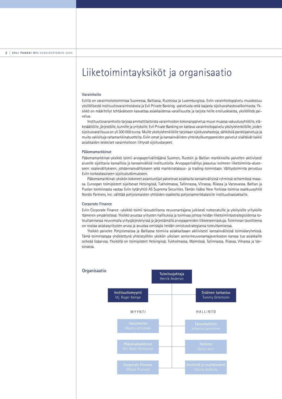 Yksikkö on määritellyt tehtäväkseen kasvattaa asiakkaidensa varallisuutta ja tarjota heille ensiluokkaista, yksilöllistä palvelua.