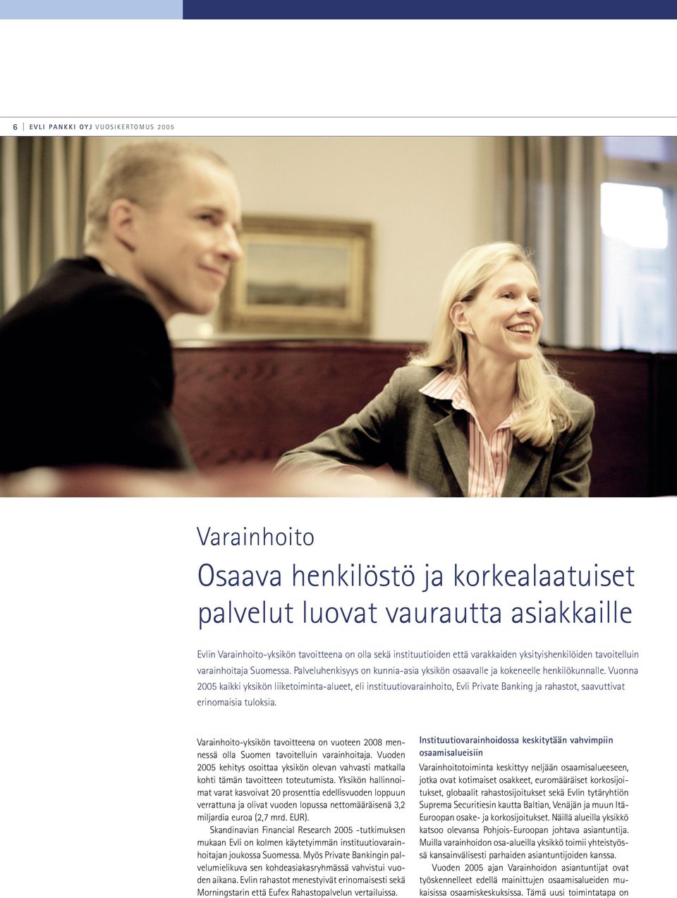 Vuonna 2005 kaikki yksikön liiketoiminta-alueet, eli instituutiovarainhoito, Evli Private Banking ja rahastot, saavuttivat erinomaisia tuloksia.