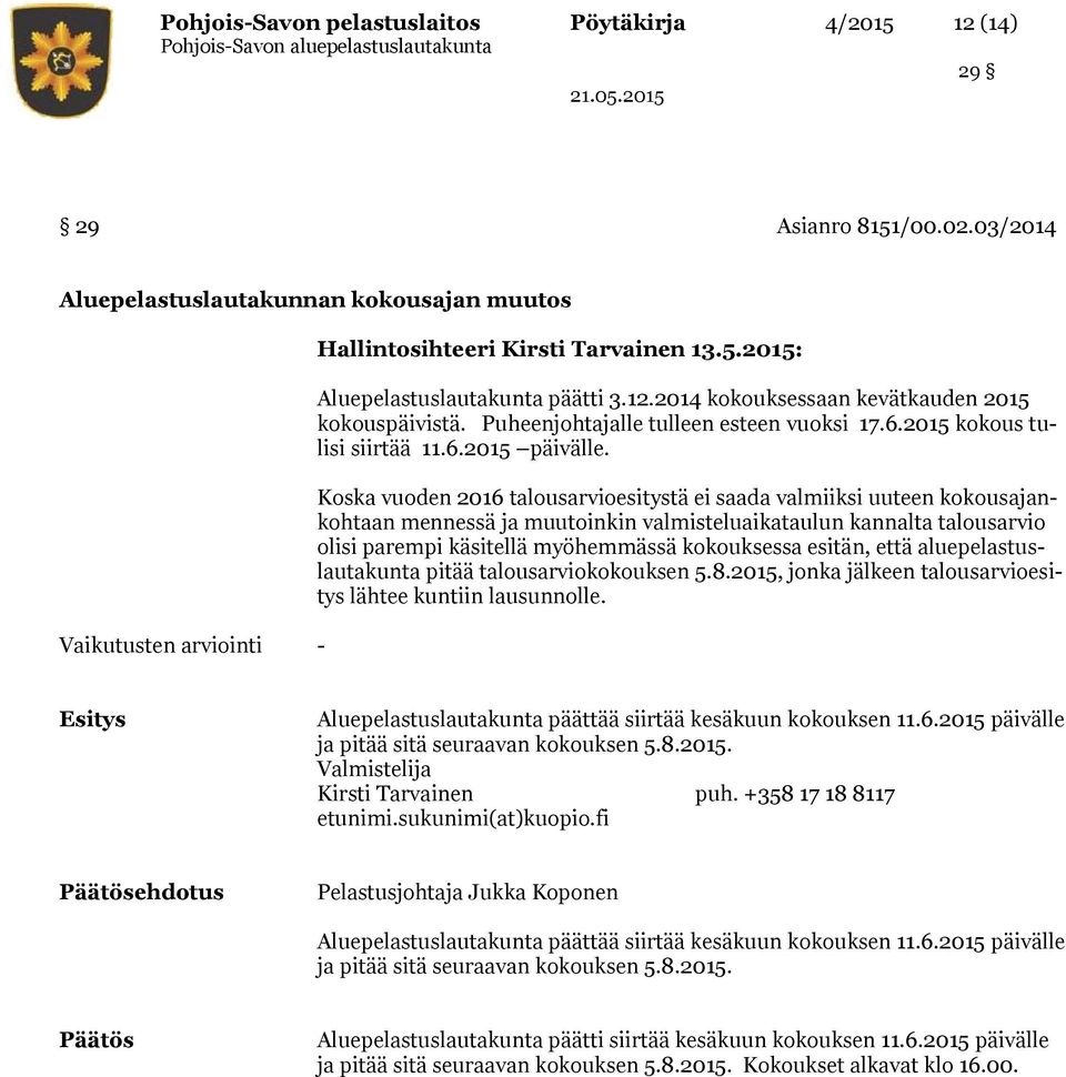 Koska vuoden 2016 talousarvioesitystä ei saada valmiiksi uuteen kokousajankohtaan mennessä ja muutoinkin valmisteluaikataulun kannalta talousarvio olisi parempi käsitellä myöhemmässä kokouksessa