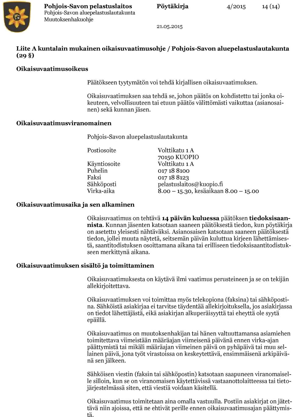 Oikaisuvaatimuksen saa tehdä se, johon päätös on kohdistettu tai jonka oikeuteen, velvollisuuteen tai etuun päätös välittömästi vaikuttaa (asianosainen) sekä kunnan jäsen.