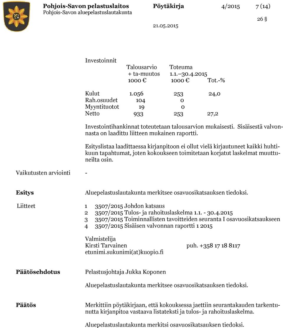 Esityslistaa laadittaessa kirjanpitoon ei ollut vielä kirjautuneet kaikki huhtikuun tapahtumat, joten kokoukseen toimitetaan korjatut laskelmat muuttuneilta osin.