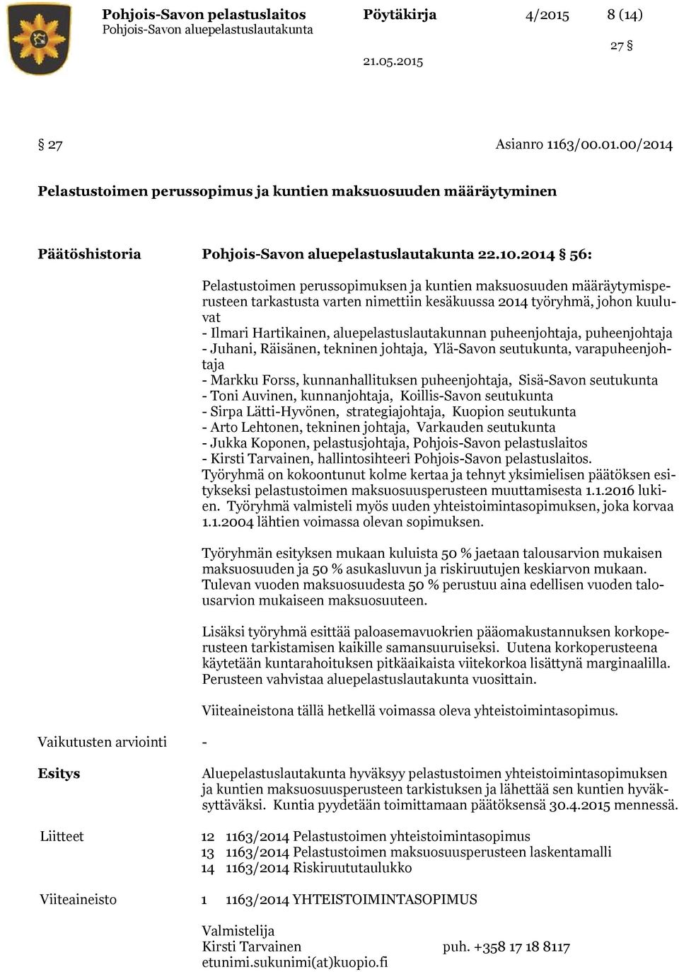 Hartikainen, aluepelastuslautakunnan puheenjohtaja, puheenjohtaja - Juhani, Räisänen, tekninen johtaja, Ylä-Savon seutukunta, varapuheenjohtaja - Markku Forss, kunnanhallituksen puheenjohtaja,