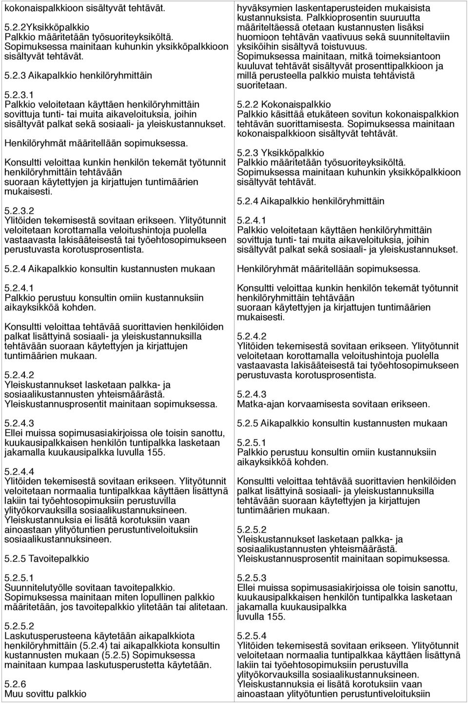 Konsultti veloittaa kunkin henkilön tekemät työtunnit henkilöryhmittäin tehtävään suoraan käytettyjen ja kirjattujen tuntimäärien mukaisesti. 5.2.3.2 Ylitöiden tekemisestä sovitaan erikseen.