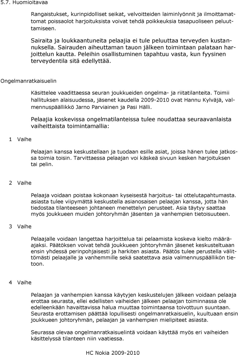 Peleihin osallistuminen tapahtuu vasta, kun fyysinen terveydentila sitä edellyttää. Ongelmanratkaisuelin 1 Vaihe Käsittelee vaadittaessa seuran joukkueiden ongelma- ja riitatilanteita.