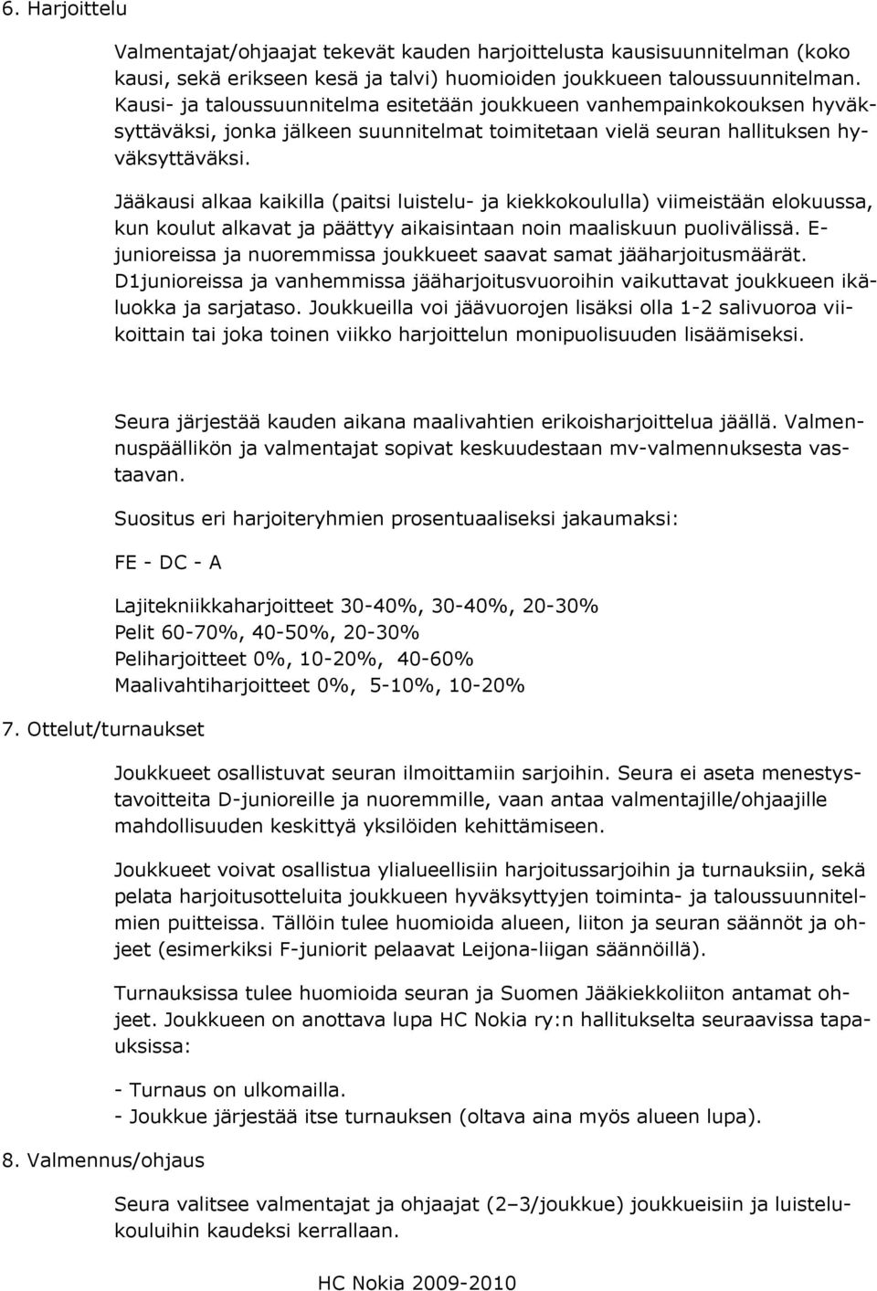 Jääkausi alkaa kaikilla (paitsi luistelu- ja kiekkokoululla) viimeistään elokuussa, kun koulut alkavat ja päättyy aikaisintaan noin maaliskuun puolivälissä.