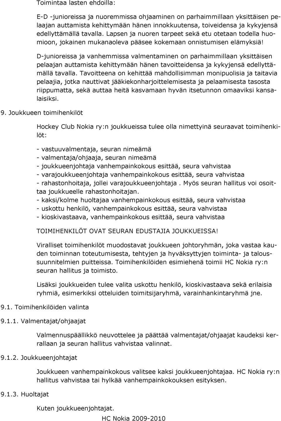 D-junioreissa ja vanhemmissa valmentaminen on parhaimmillaan yksittäisen pelaajan auttamista kehittymään hänen tavoitteidensa ja kykyjensä edellyttämällä tavalla.