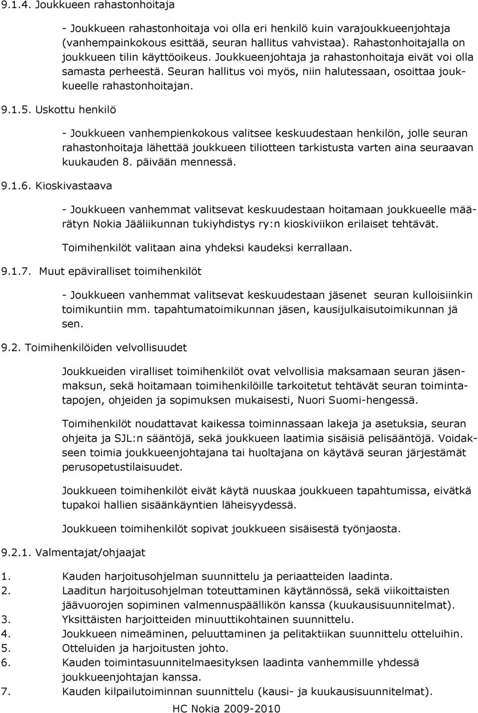 Joukkueenjohtaja ja rahastonhoitaja eivät voi olla samasta perheestä. Seuran hallitus voi myös, niin halutessaan, osoittaa joukkueelle rahastonhoitajan.