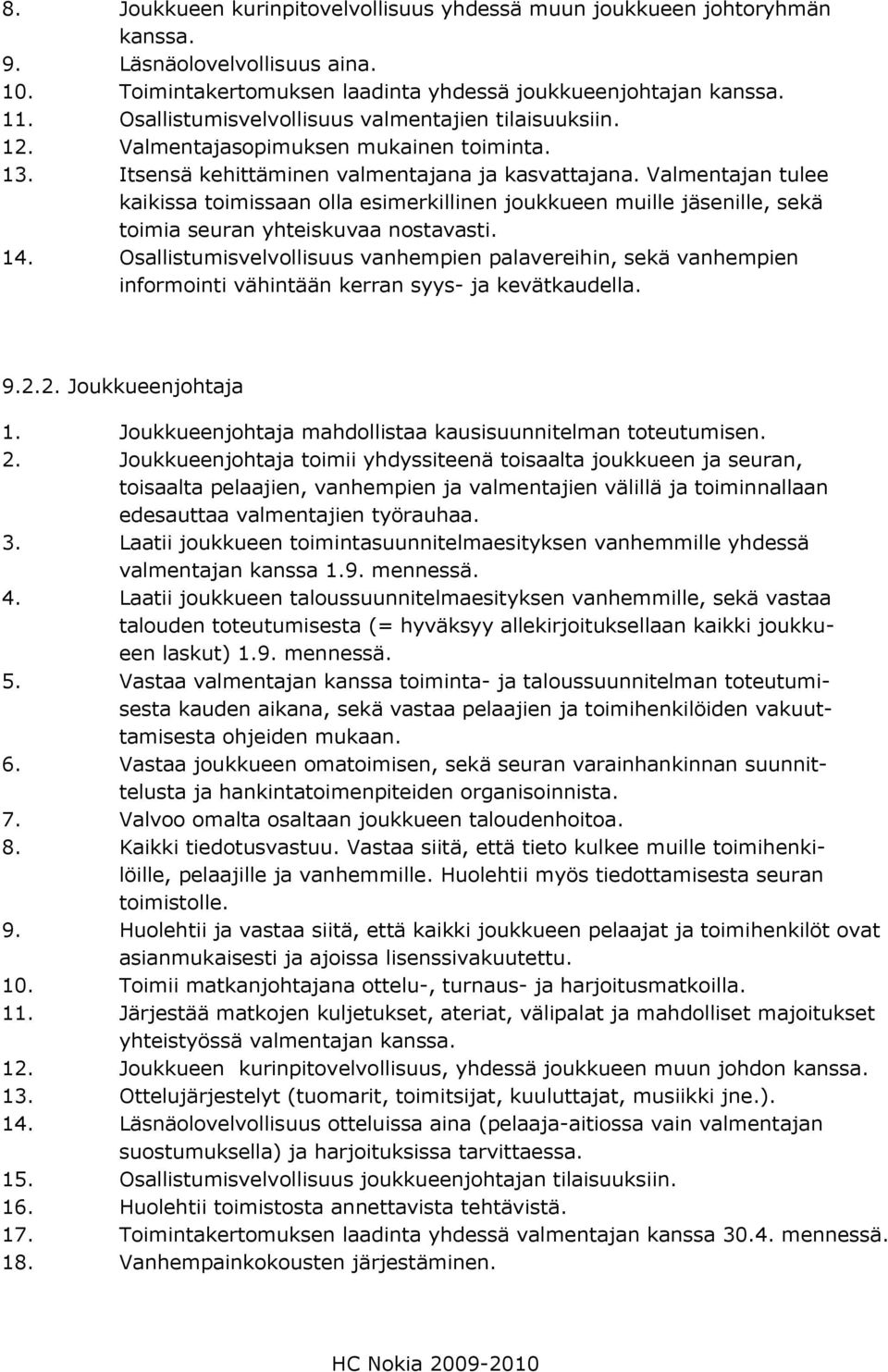 Valmentajan tulee kaikissa toimissaan olla esimerkillinen joukkueen muille jäsenille, sekä toimia seuran yhteiskuvaa nostavasti. 14.