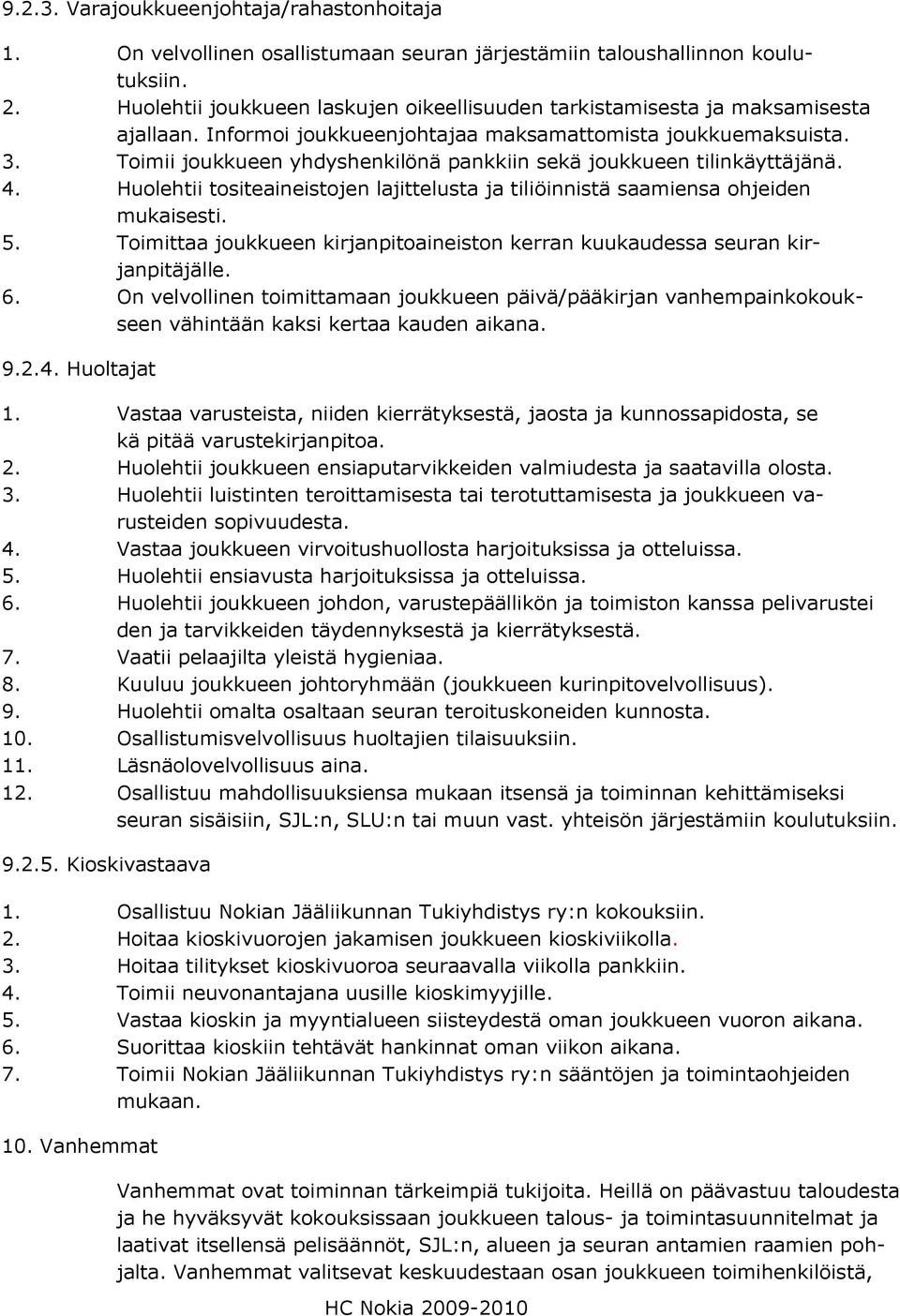 Toimii joukkueen yhdyshenkilönä pankkiin sekä joukkueen tilinkäyttäjänä. 4. Huolehtii tositeaineistojen lajittelusta ja tiliöinnistä saamiensa ohjeiden mukaisesti. 5.