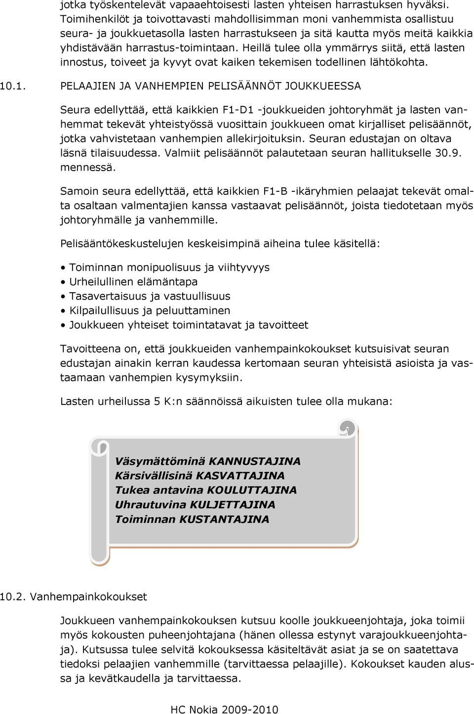 Heillä tulee olla ymmärrys siitä, että lasten innostus, toiveet ja kyvyt ovat kaiken tekemisen todellinen lähtökohta. 10