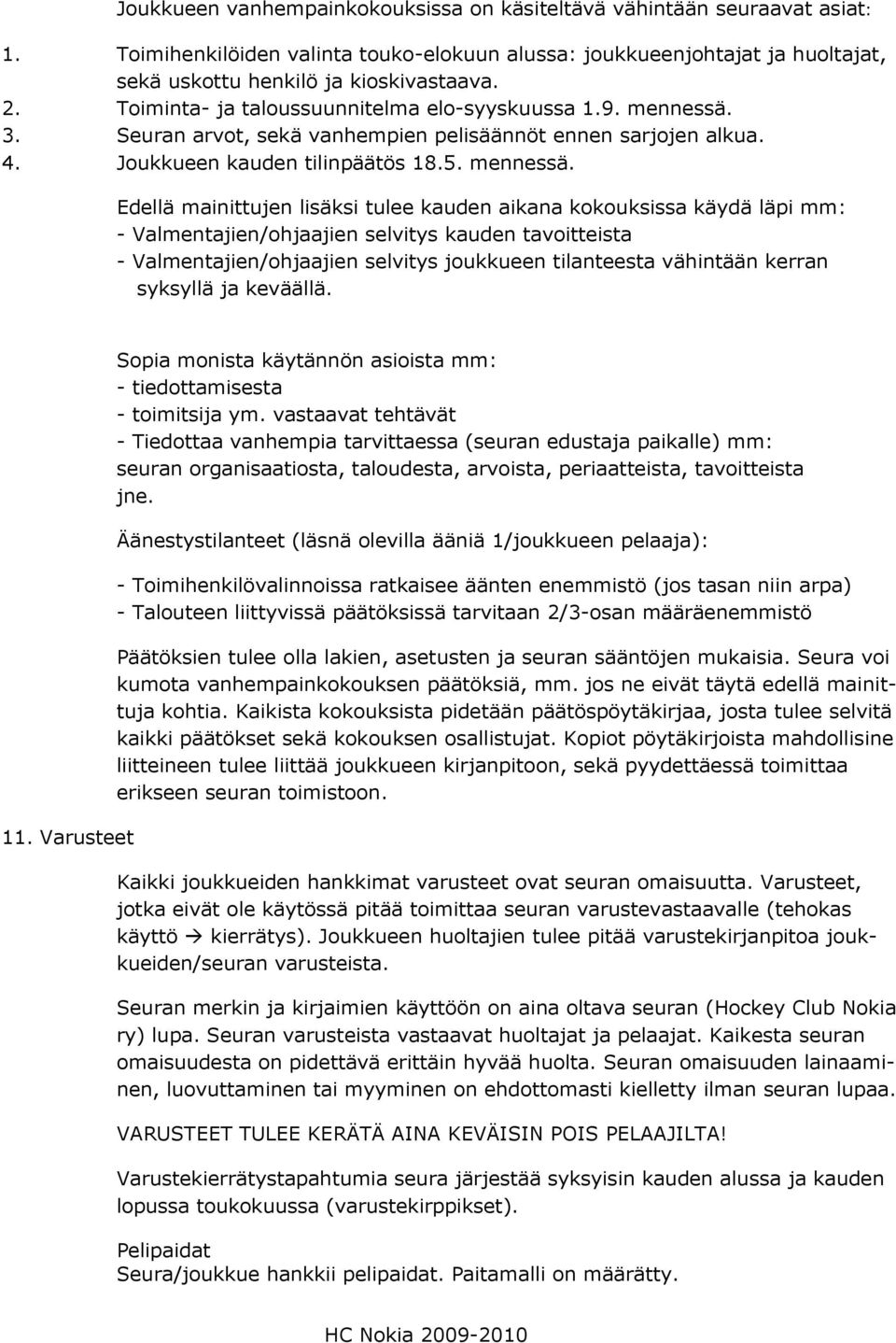 3. Seuran arvot, sekä vanhempien pelisäännöt ennen sarjojen alkua. 4. Joukkueen kauden tilinpäätös 18.5. mennessä.