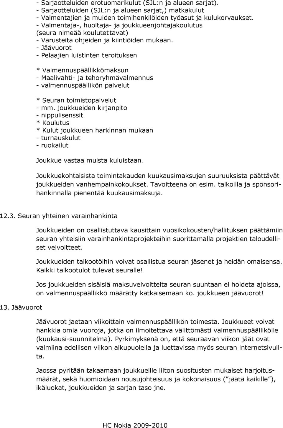 - Jäävuorot - Pelaajien luistinten teroituksen * Valmennuspäällikkömaksun - Maalivahti- ja tehoryhmävalmennus - valmennuspäällikön palvelut * Seuran toimistopalvelut - mm.