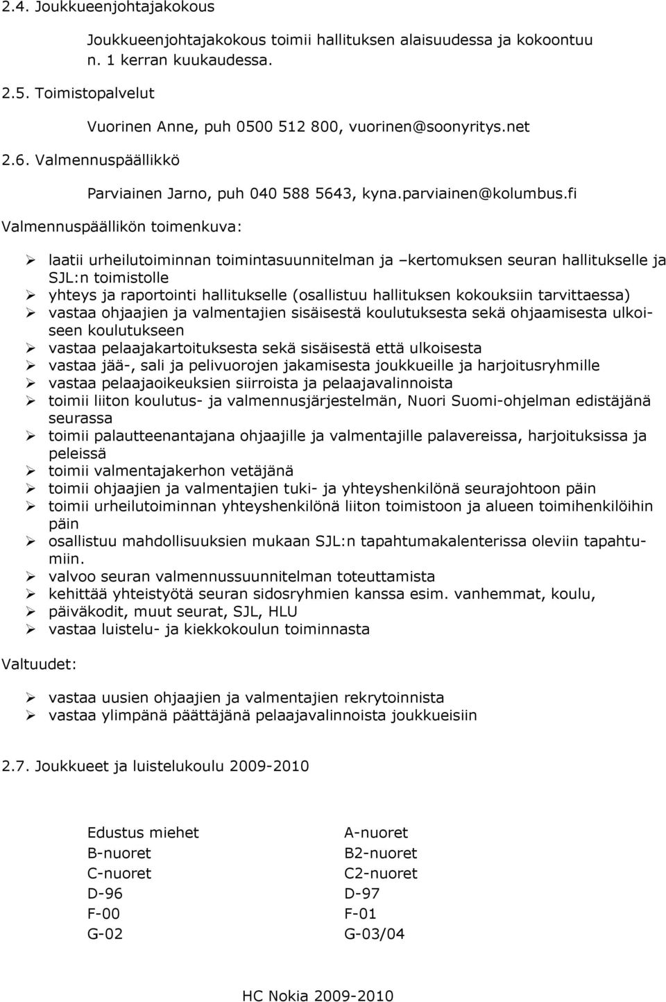 fi Valmennuspäällikön toimenkuva: laatii urheilutoiminnan toimintasuunnitelman ja kertomuksen seuran hallitukselle ja SJL:n toimistolle yhteys ja raportointi hallitukselle (osallistuu hallituksen