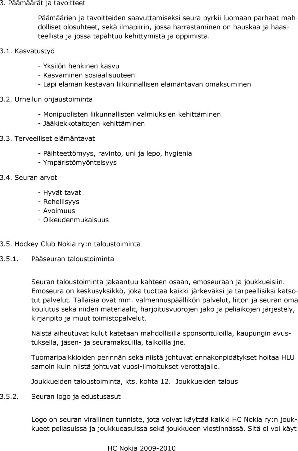 kehittymistä ja oppimista. - Yksilön henkinen kasvu - Kasvaminen sosiaalisuuteen - Läpi elämän kestävän liikunnallisen elämäntavan omaksuminen 3.2.