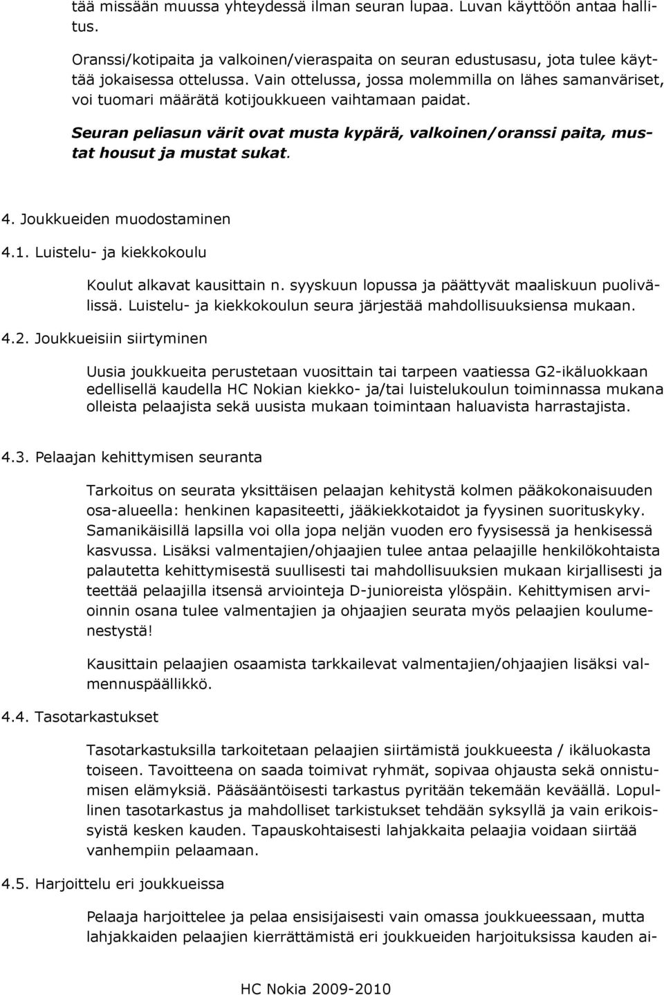 Seuran peliasun värit ovat musta kypärä, valkoinen/oranssi paita, mustat housut ja mustat sukat. 4. Joukkueiden muodostaminen 4.1. Luistelu- ja kiekkokoulu Koulut alkavat kausittain n.