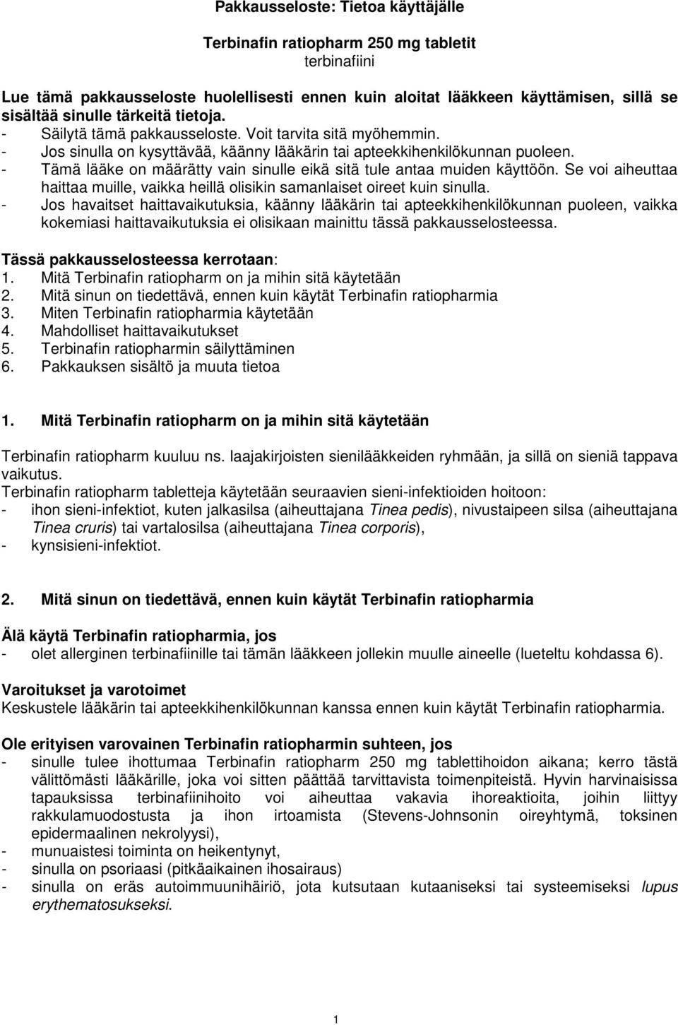 - Tämä lääke on määrätty vain sinulle eikä sitä tule antaa muiden käyttöön. Se voi aiheuttaa haittaa muille, vaikka heillä olisikin samanlaiset oireet kuin sinulla.