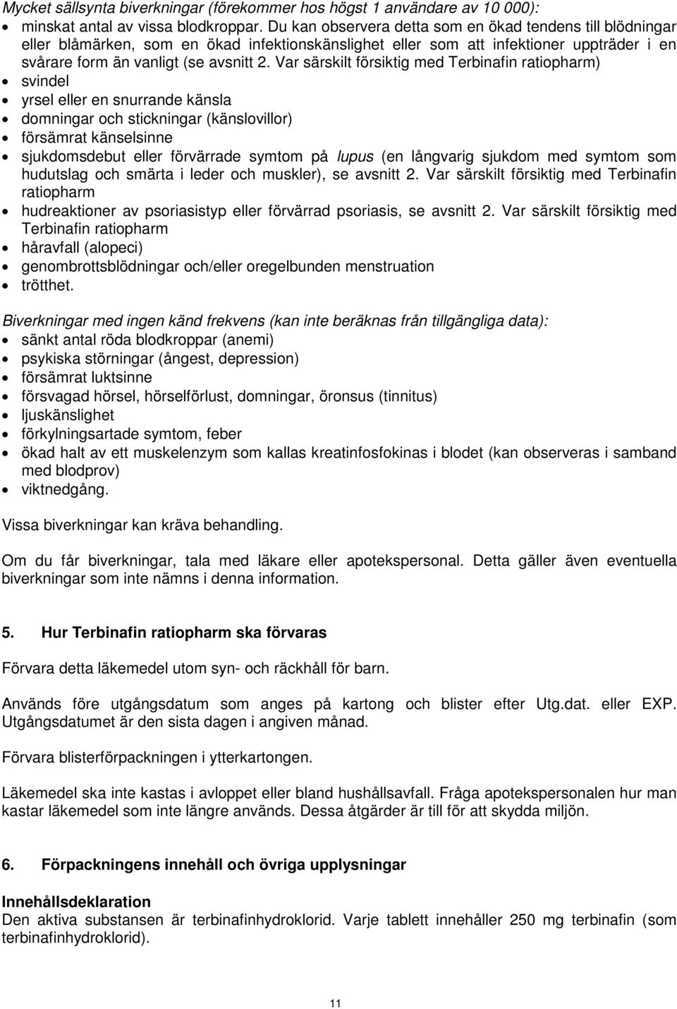 Var särskilt försiktig med Terbinafin ratiopharm) svindel yrsel eller en snurrande känsla domningar och stickningar (känslovillor) försämrat känselsinne sjukdomsdebut eller förvärrade symtom på lupus