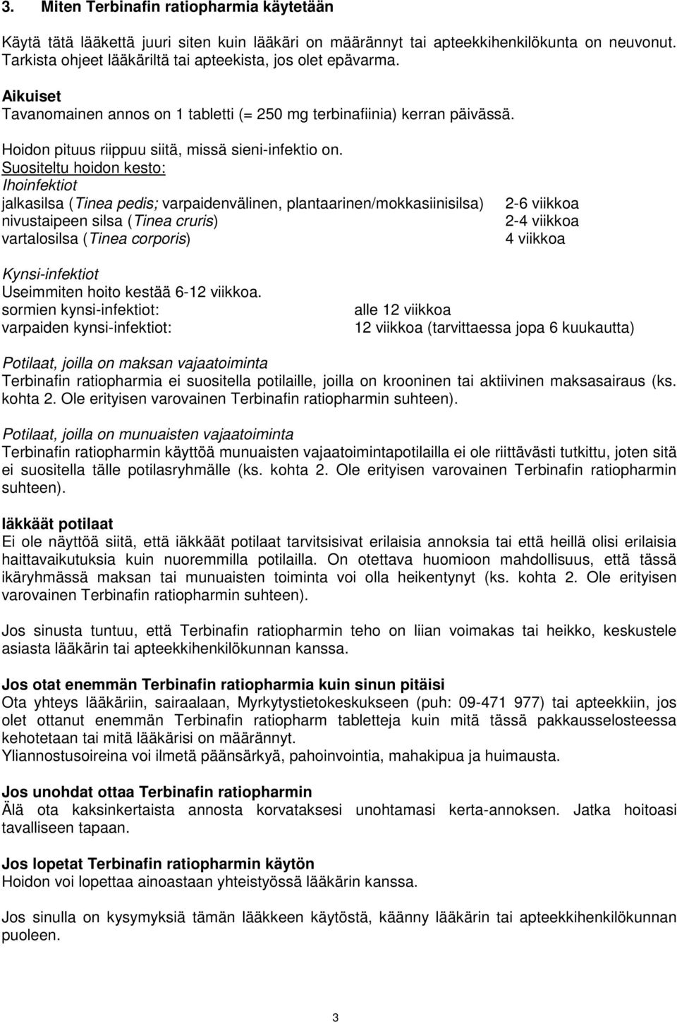 Suositeltu hoidon kesto: Ihoinfektiot jalkasilsa (Tinea pedis; varpaidenvälinen, plantaarinen/mokkasiinisilsa) nivustaipeen silsa (Tinea cruris) vartalosilsa (Tinea corporis) 2-6 viikkoa 2-4 viikkoa