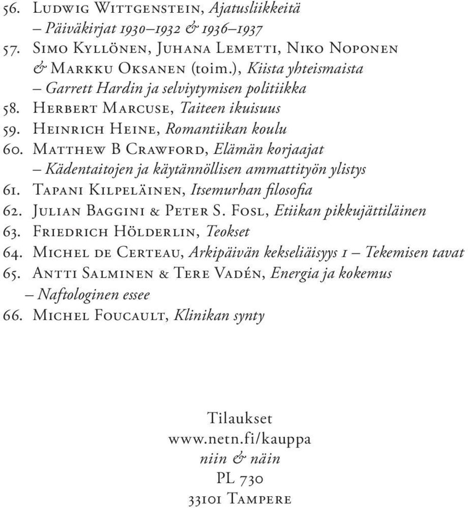 Matthew B Crawford, Elämän korjaajat Kädentaitojen ja käytännöllisen ammattityön ylistys 61. Tapani Kilpeläinen, Itsemurhan filosofia 62. Julian Baggini & Peter S.