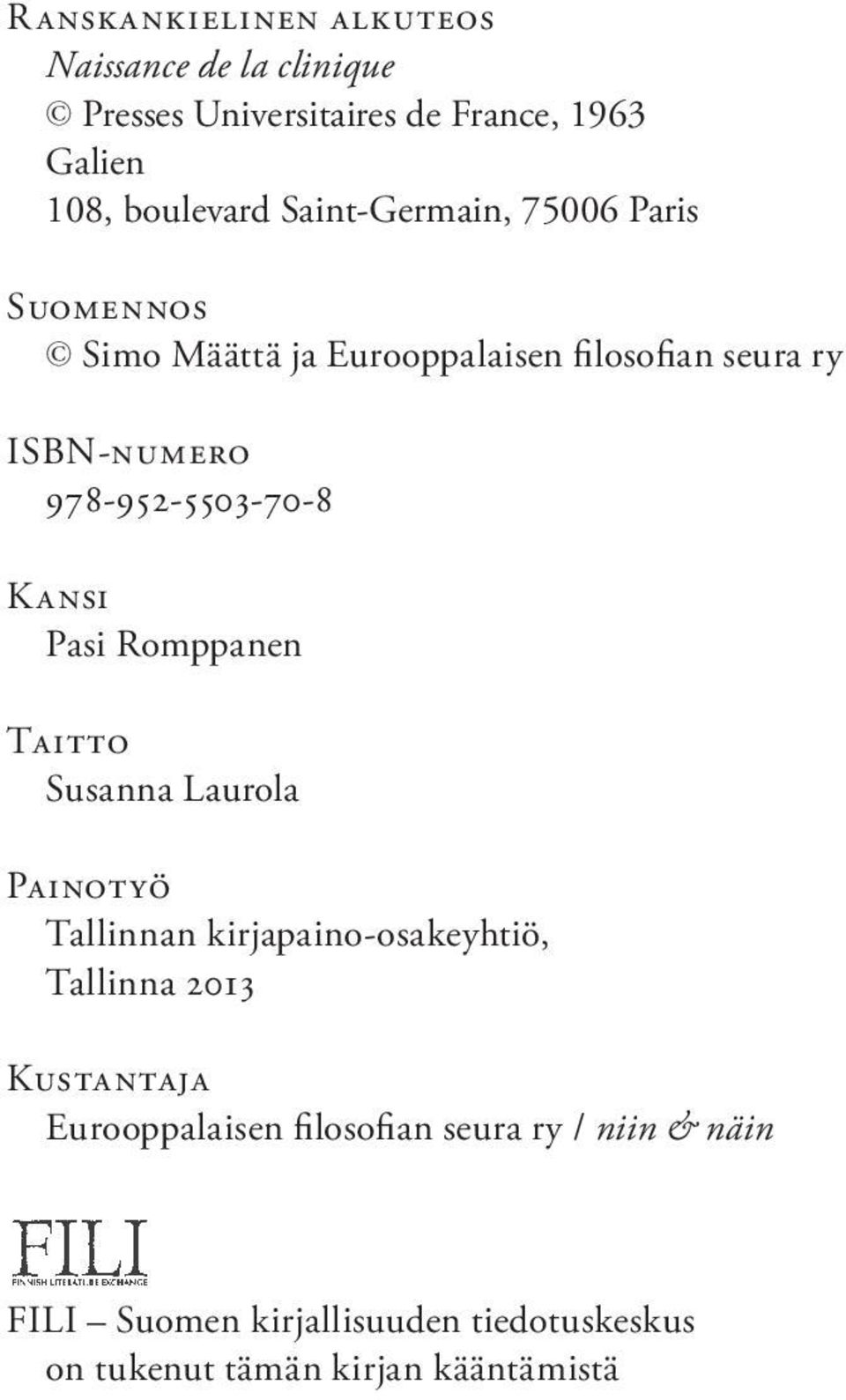 Kansi Pasi Romppanen Taitto Susanna Laurola Painotyö Tallinnan kirjapaino-osakeyhtiö, Tallinna 2013 Kustantaja