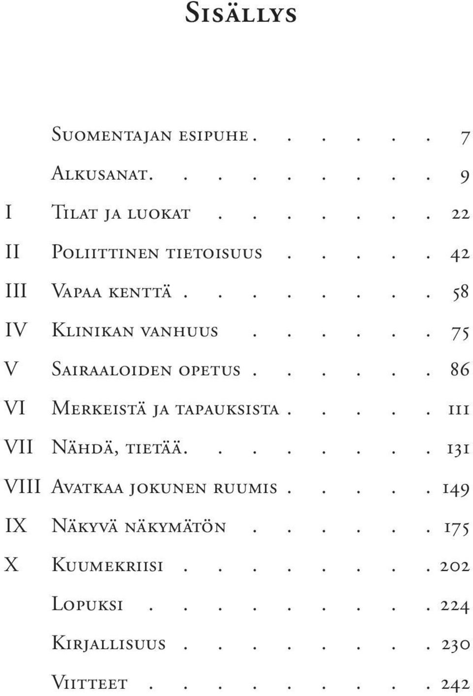 ..... 86 VI Merkeistä ja tapauksista..... 111 VII Nähdä, tietää........ 131 VIII Avatkaa jokunen ruumis.