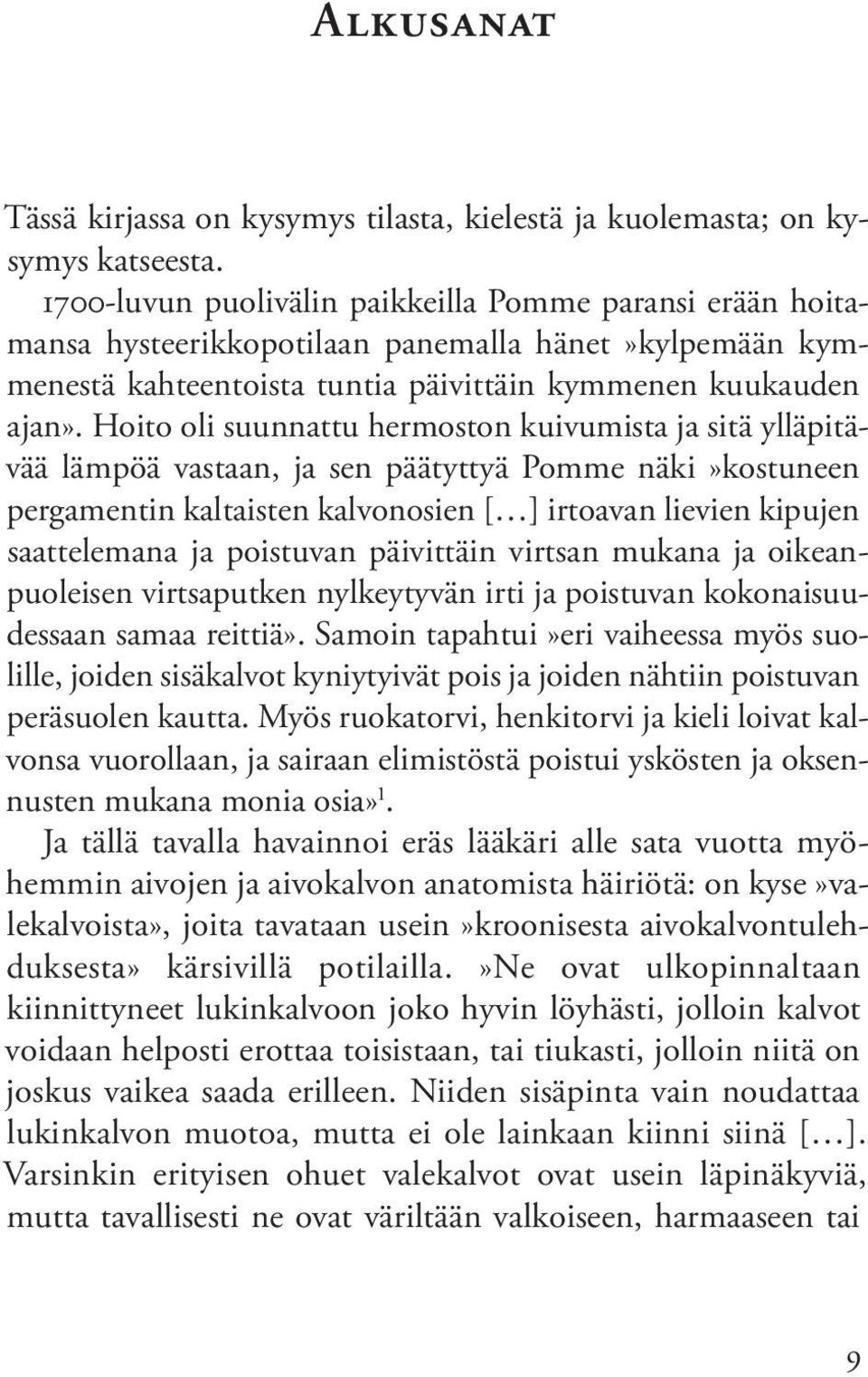 Hoito oli suunnattu hermoston kuivumista ja sitä ylläpitävää lämpöä vastaan, ja sen päätyttyä Pomme näki»kostuneen pergamentin kaltaisten kalvonosien [ ] irtoavan lievien kipujen saattelemana ja