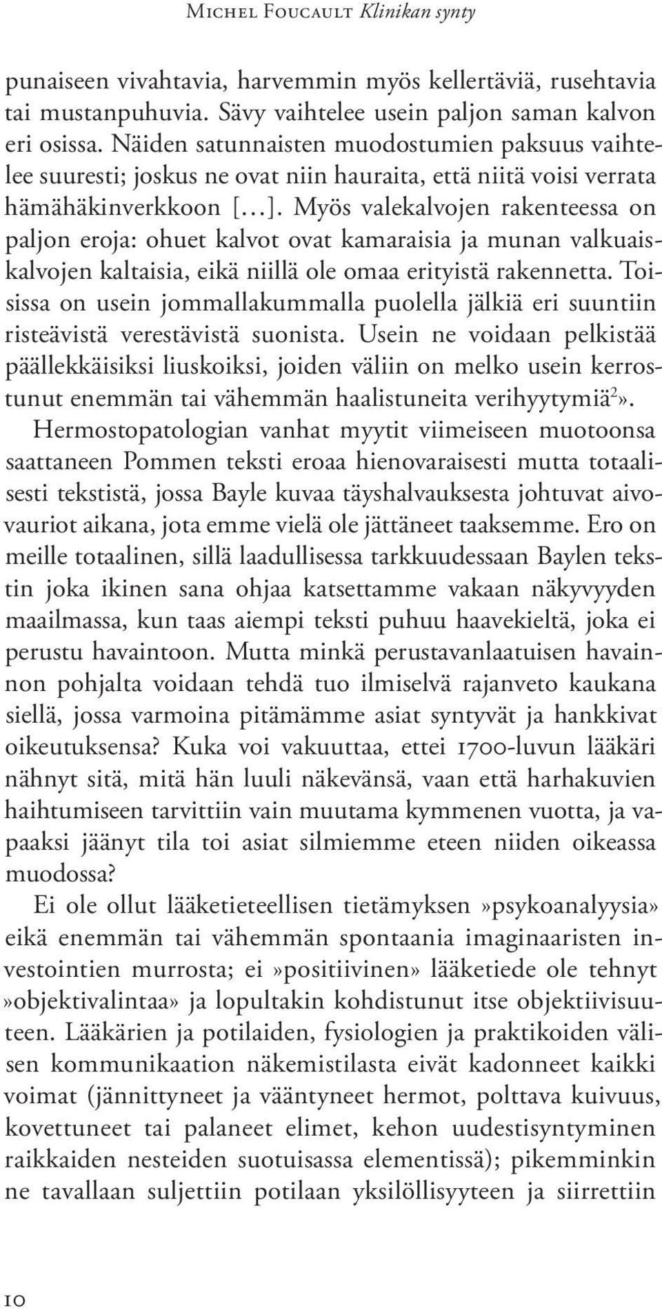 Myös valekalvojen rakenteessa on paljon eroja: ohuet kalvot ovat kamaraisia ja munan valkuaiskalvojen kaltaisia, eikä niillä ole omaa erityistä rakennetta.