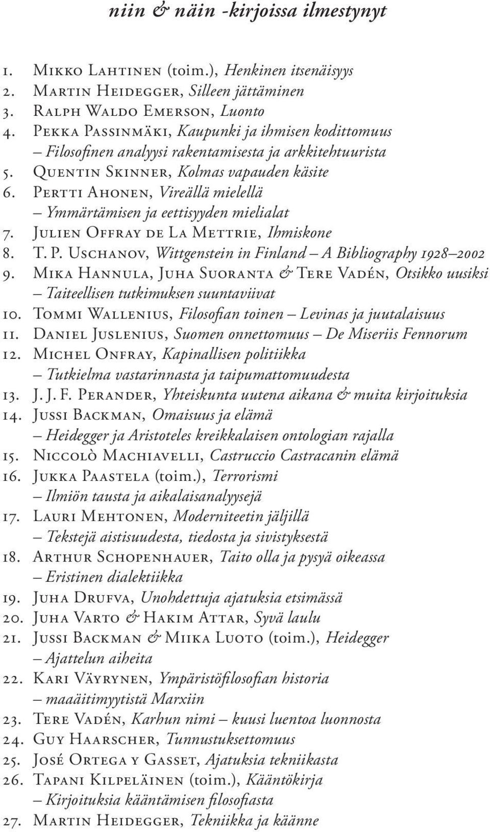 Pertti Ahonen, Vireällä mielellä Ymmärtämisen ja eettisyyden mieli alat 7. Julien Offray de La Mettrie, Ihmiskone 8. T. P. Uschanov, Wittgenstein in Finland A Bibliography 1928 2002 9.