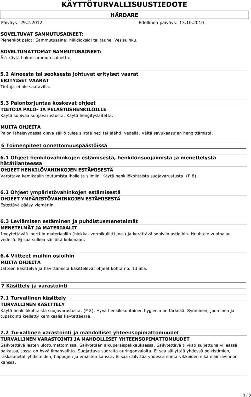 MUITA OHJEITA Palon läheisyydessä oleva säiliö tulee siirtää heti tai jäähd. vedellä. Vältä savukaasujen hengittämistä. 6 Toimenpiteet onnettomuuspäästöissä 6.