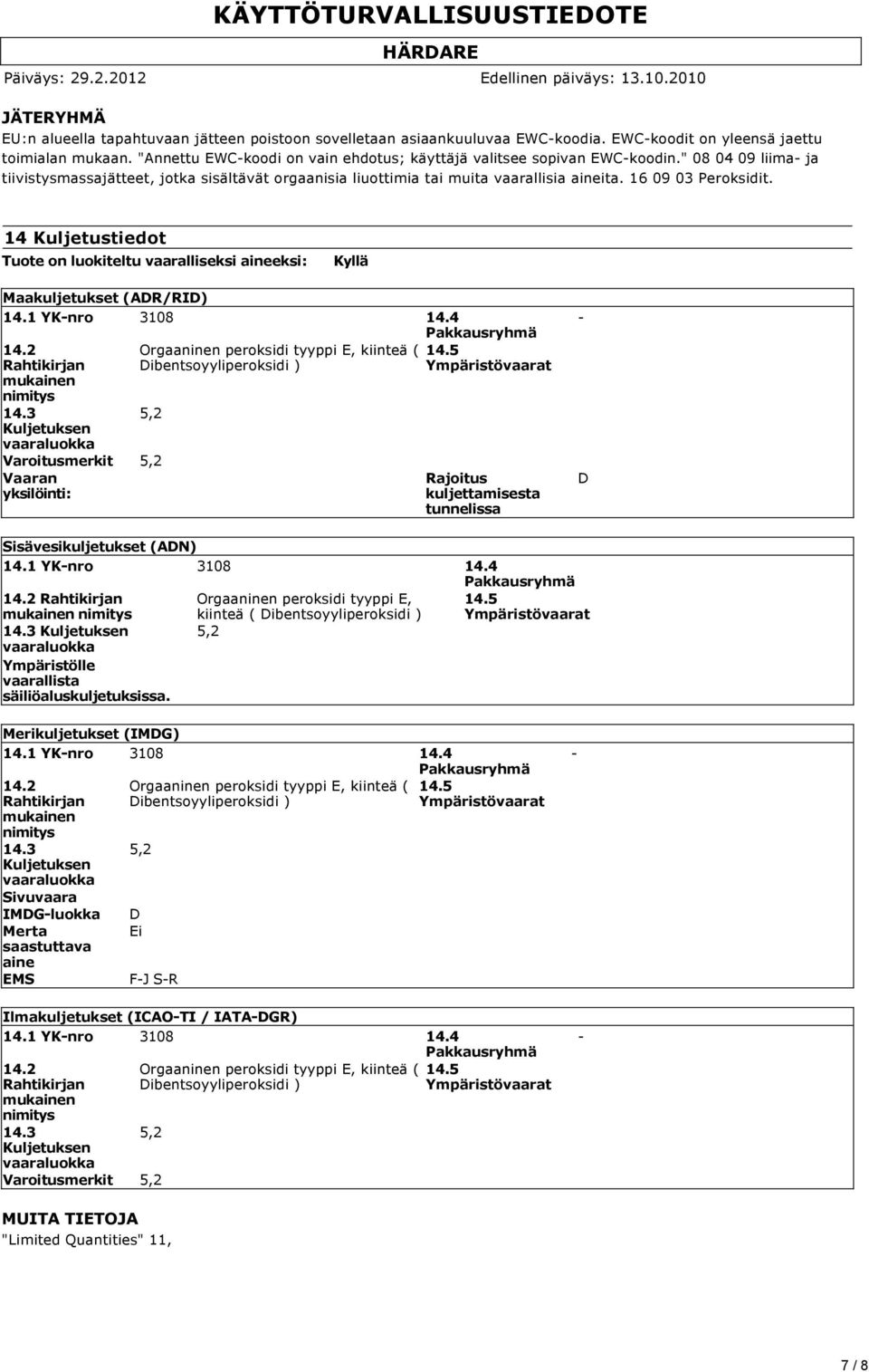 16 09 03 Peroksidit. 14 Kuljetustiedot Tuote on luokiteltu vaaralliseksi aineeksi: Kyllä Maakuljetukset (ADR/RID) 14.1 YK-nro 3108 14.4 Pakkausryhmä 14.2 Rahtikirjan mukainen nimitys 14.