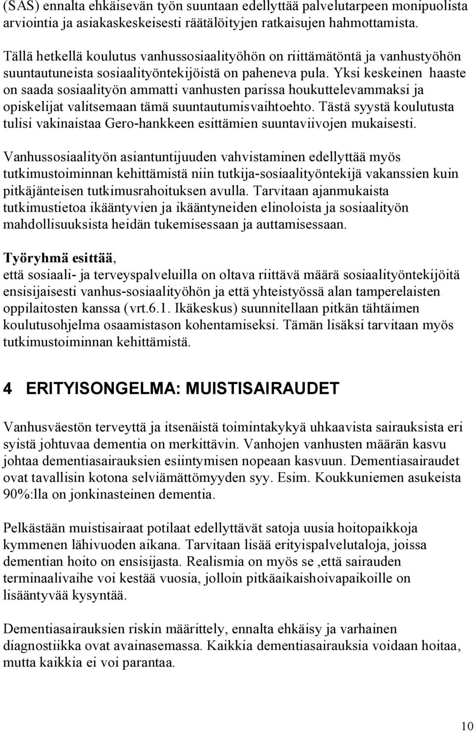 Yksi keskeinen haaste on saada sosiaalityön ammatti vanhusten parissa houkuttelevammaksi ja opiskelijat valitsemaan tämä suuntautumisvaihtoehto.