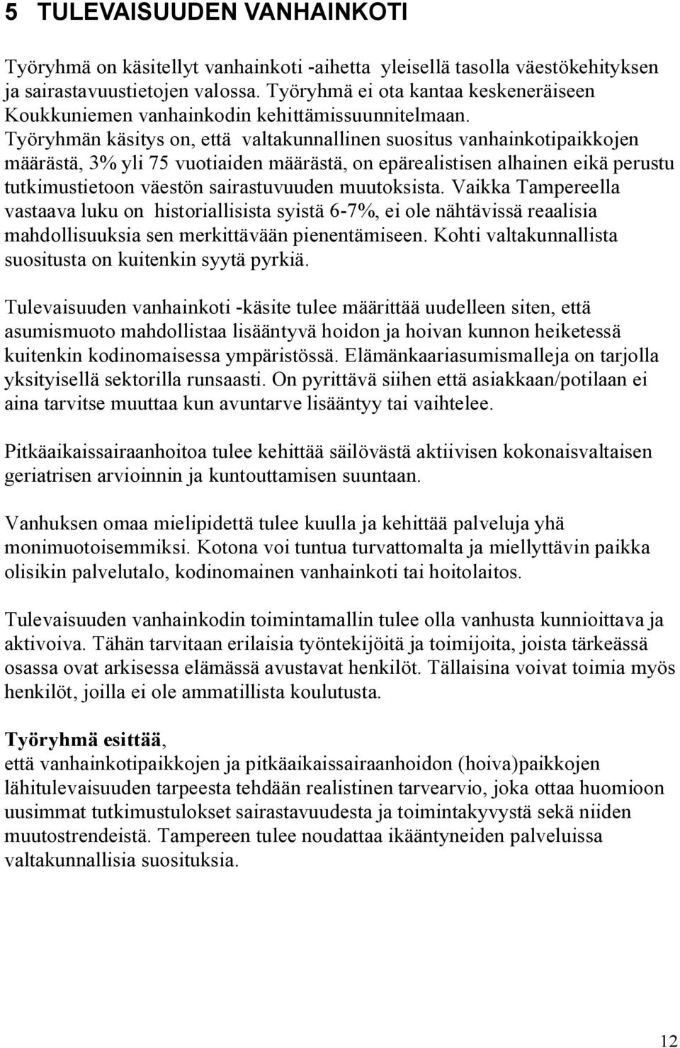 Työryhmän käsitys on, että valtakunnallinen suositus vanhainkotipaikkojen määrästä, 3% yli 75 vuotiaiden määrästä, on epärealistisen alhainen eikä perustu tutkimustietoon väestön sairastuvuuden