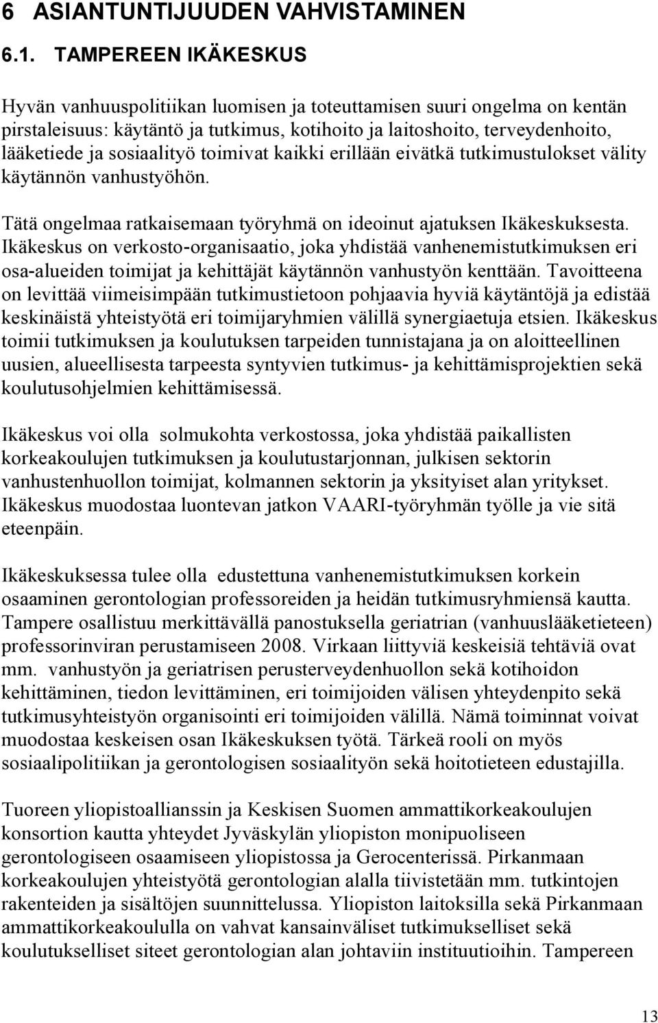 toimivat kaikki erillään eivätkä tutkimustulokset välity käytännön vanhustyöhön. Tätä ongelmaa ratkaisemaan työryhmä on ideoinut ajatuksen Ikäkeskuksesta.