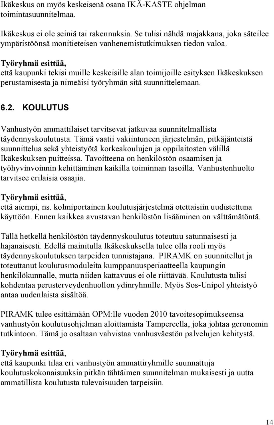 että kaupunki tekisi muille keskeisille alan toimijoille esityksen Ikäkeskuksen perustamisesta ja nimeäisi työryhmän sitä suunnittelemaan. 6.2.