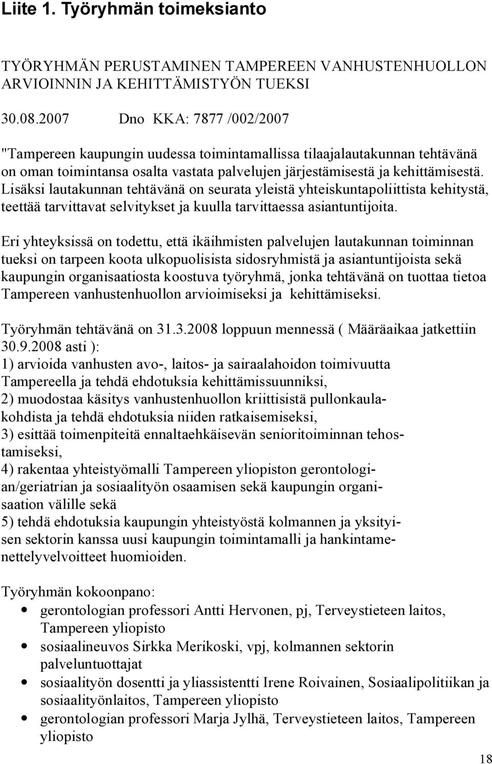 Lisäksi lautakunnan tehtävänä on seurata yleistä yhteiskuntapoliittista kehitystä, teettää tarvittavat selvitykset ja kuulla tarvittaessa asiantuntijoita.